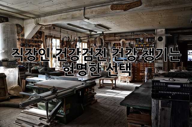 직장인 건강검진: 건강 챙기는 현명한 선택