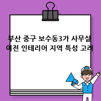 부산 중구 보수동3가 사무실 이전 인테리어 지역 특성 고려