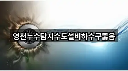 영천누수탐지수도설비하수구뚫음