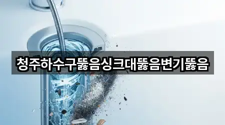 청주하수구뚫음싱크대뚫음변기뚫음
