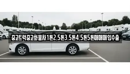 강원 강릉시 회산동 중고차매입 전문 중고트럭중고화물차1톤2.5톤3.5톤4.5톤5톤매매매입수출