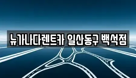 경기도 고양시 일산동구 단기렌트카 전문 뉴가나다렌트카 일산동구 백석점