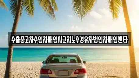 경기도 용인시 처인구 모현읍 중고차매입 전문 수출중고차수입차매입사고차노후경유차법인차매입센타
