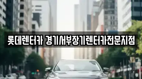 경기도 의왕시 고천동 장기렌트카 전문 롯데렌터카 경기서부장기렌터카전문지점