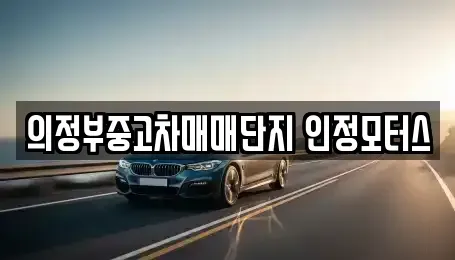 경기도 의정부시 중고차매매 전문 의정부중고차매매단지 인정모터스