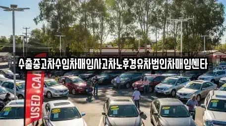 경상남도 산청군 산청읍 중고차 전문 수출중고차수입차매입사고차노후경유차법인차매입센타