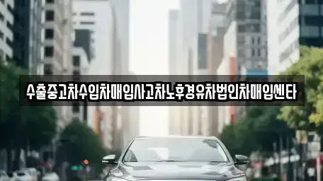 전라남도 나주시 삼도동 중고차매입 전문 수출중고차수입차매입사고차노후경유차법인차매입센타